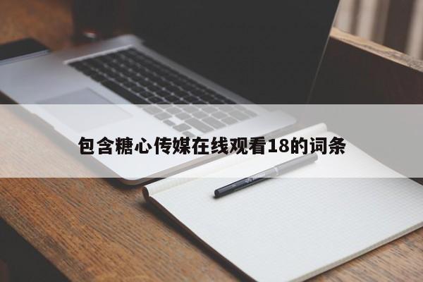 包含糖心传媒在线观看18的词条