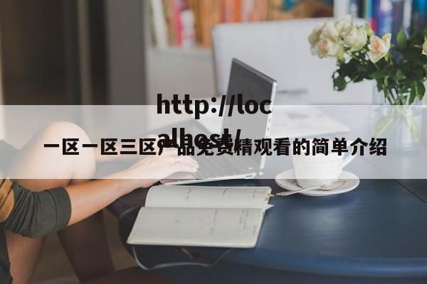 一区一区三区产品免费精观看的简单介绍