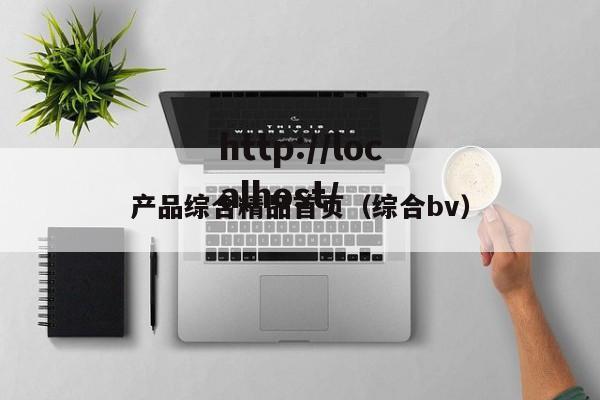 产品综合精品首页（综合bv）