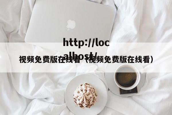 视频免费版在线看（视频免费版在线看）